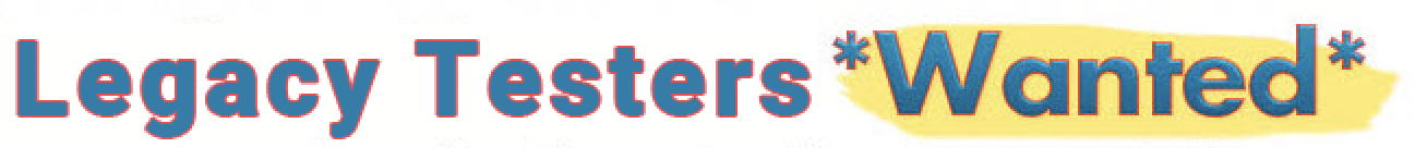 Legacy Testers *Wanted*